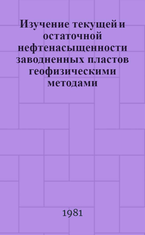 Изучение текущей и остаточной нефтенасыщенности заводненных пластов геофизическими методами