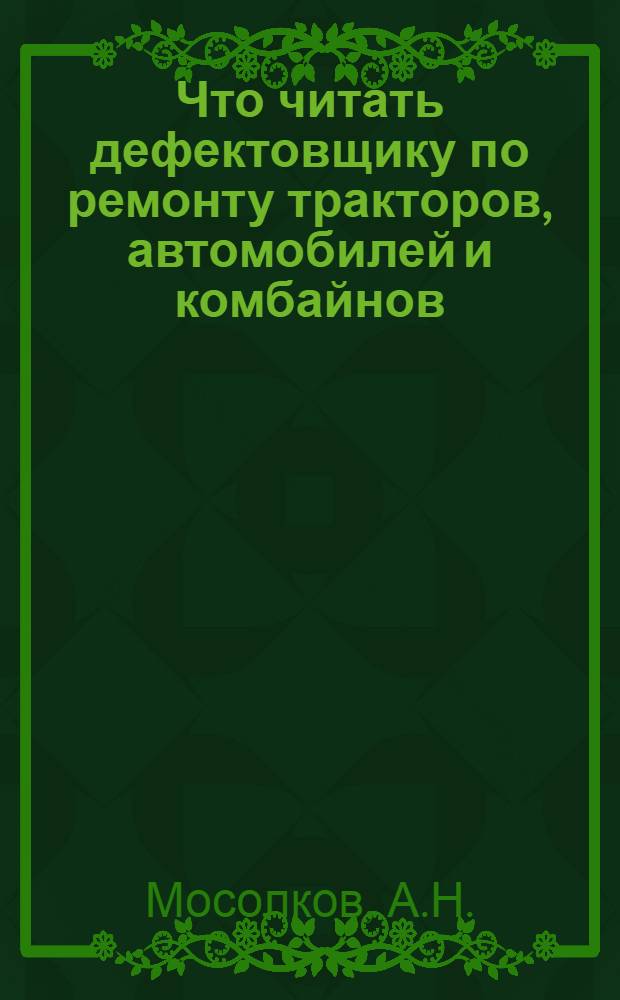 Что читать дефектовщику по ремонту тракторов, автомобилей и комбайнов : Рек. указ