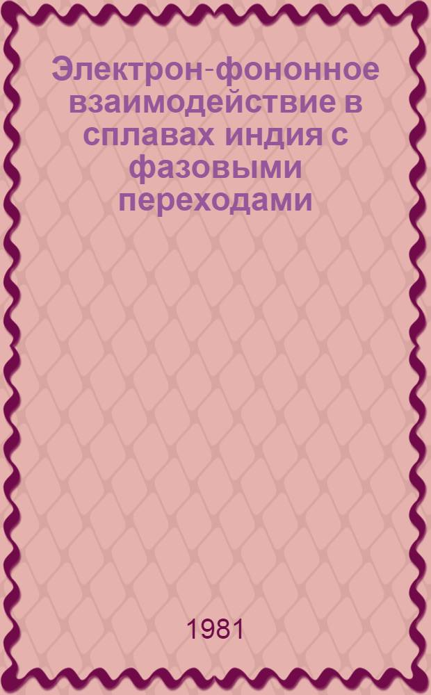 Электрон-фононное взаимодействие в сплавах индия с фазовыми переходами : Автореф. дис. на соиск. учен. степ. канд. физ.-мат. наук : (10.04.07)