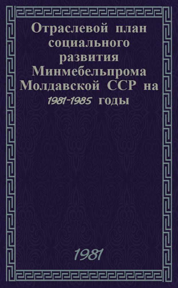 Отраслевой план социального развития Минмебельпрома Молдавской ССР на 1981-1985 годы