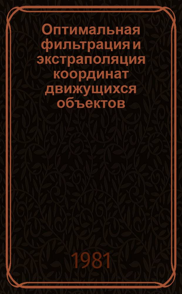 Оптимальная фильтрация и экстраполяция координат движущихся объектов : Учеб. пособие