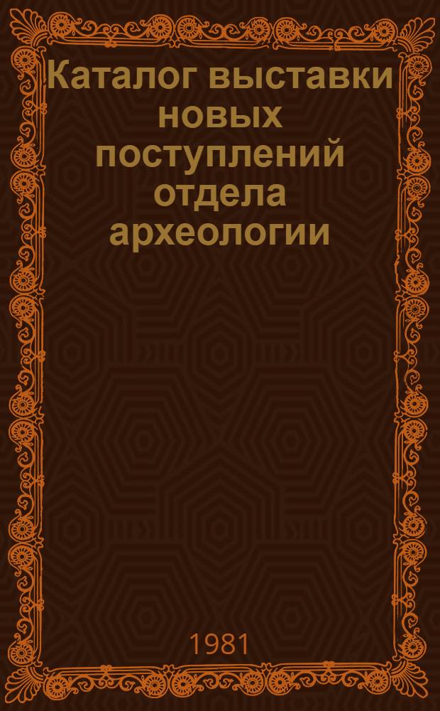 Каталог выставки новых поступлений отдела археологии (1970-1980 гг.)