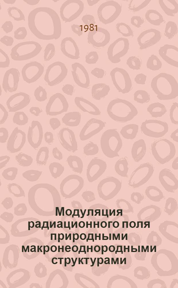 Модуляция радиационного поля природными макронеоднородными структурами : Автореф. дис. на соиск. д-ра физ.-мат. наук : (01.04.12)