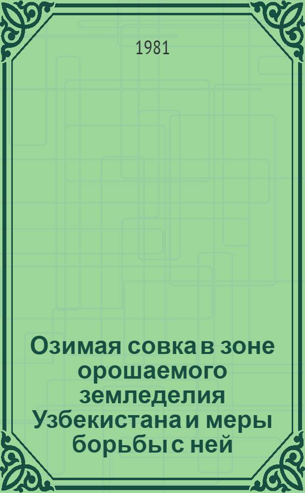 Озимая совка в зоне орошаемого земледелия Узбекистана и меры борьбы с ней : Автореф. дис. на соиск. учен. степ. д-ра с.-х. наук : (06.01.11)