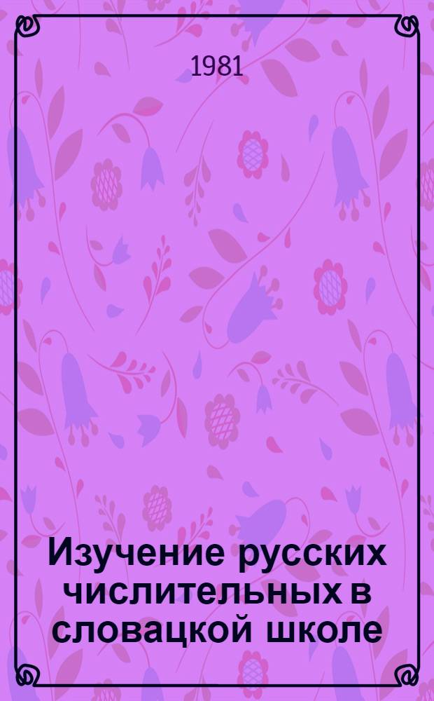 Изучение русских числительных в словацкой школе : Автореф. дис. на соиск. учен. степ. канд. пед. наук : (13.00.02)