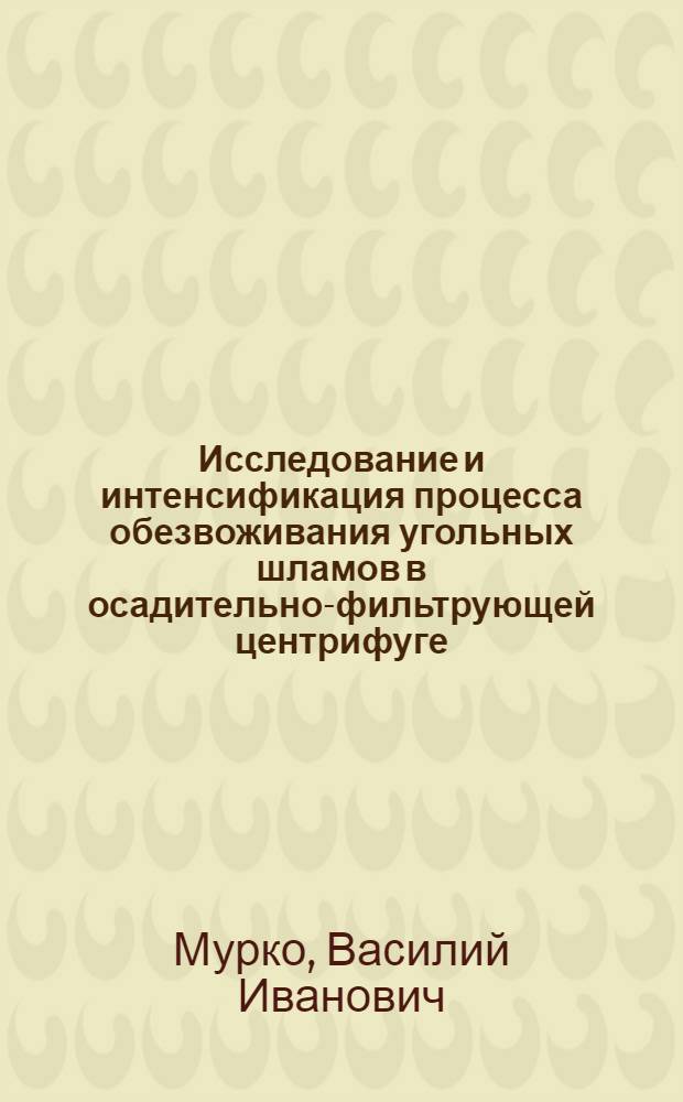 Исследование и интенсификация процесса обезвоживания угольных шламов в осадительно-фильтрующей центрифуге : Автореф. дис. на соиск. учен. степ. канд. техн. наук : (05.15.08)