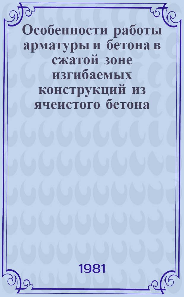 Особенности работы арматуры и бетона в сжатой зоне изгибаемых конструкций из ячеистого бетона : Автореф. дис. на соиск. учен. степ. к. т. н