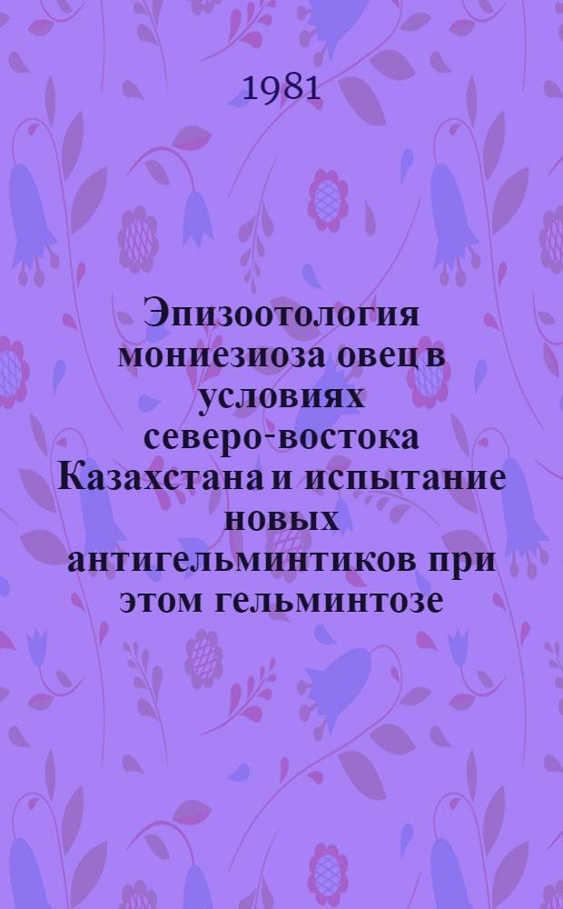 Эпизоотология мониезиоза овец в условиях северо-востока Казахстана и испытание новых антигельминтиков при этом гельминтозе : Автореф. дис. на соиск. учен. степ. канд. вет. наук : (03.00.20)