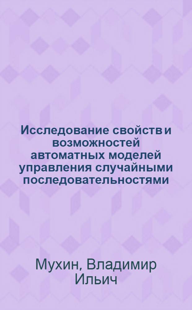 Исследование свойств и возможностей автоматных моделей управления случайными последовательностями : Автореф. дис. на соиск. учен. степ. канд. физ.-мат. наук : (01.01.09)