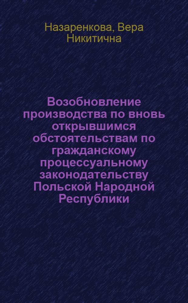 Возобновление производства по вновь открывшимся обстоятельствам по гражданскому процессуальному законодательству Польской Народной Республики : (Сравнит.-правовое исслед.) : Автореф. дис. на соиск. учен. степ. канд. юрид. наук : (12.00.03)