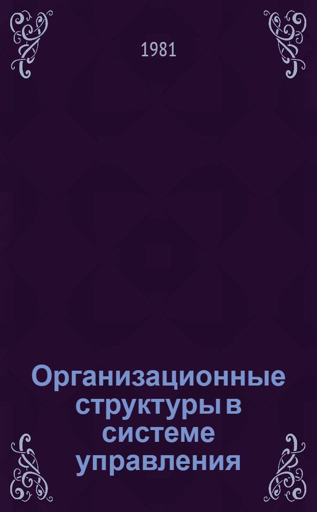 Организационные структуры в системе управления: сущность, значение и пути совершенствования : Конспект лекций