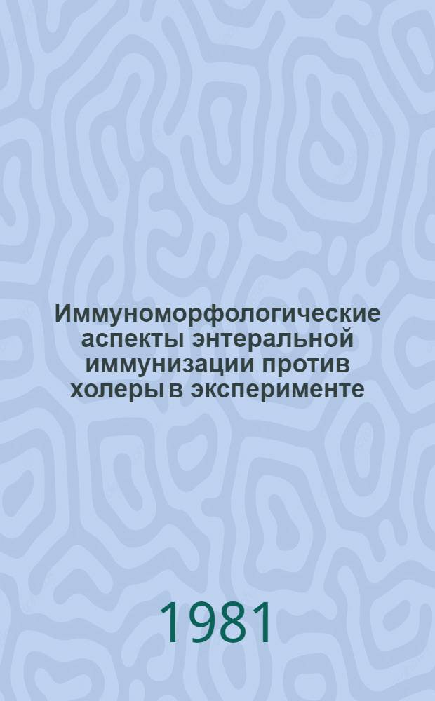 Иммуноморфологические аспекты энтеральной иммунизации против холеры в эксперименте : Автореф. дис. на соиск. учен. степ. канд. мед. наук : (14.00.36; 14.00.15)