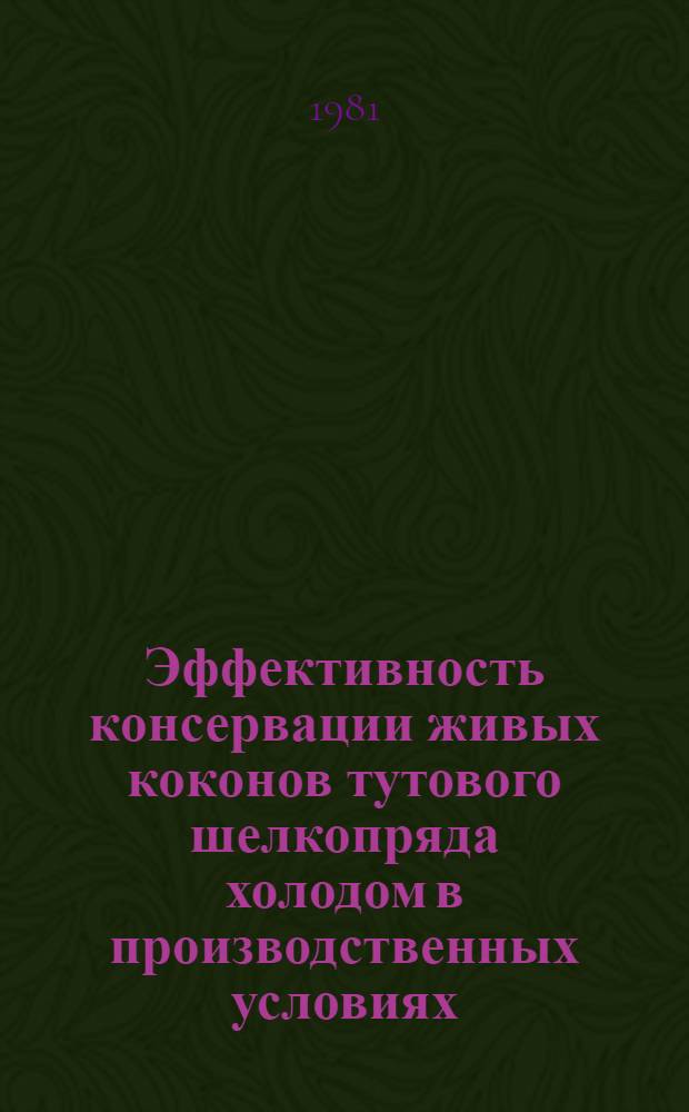 Эффективность консервации живых коконов тутового шелкопряда холодом в производственных условиях : Автореф. дис. на соиск. учен. степ. канд. с.-х. наук : (06.02.04)