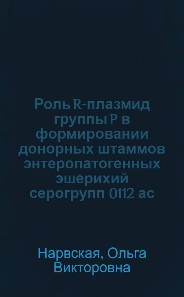 Роль R-плазмид группы P в формировании донорных штаммов энтеропатогенных эшерихий серогрупп 0112 ас, 0143 и их рекомбинатов : Автореф. дис. на соиск. учен. степ. канд. мед. наук : (03.00.07)