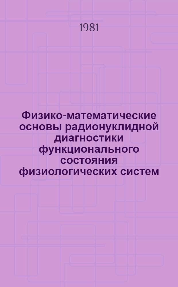 Физико-математические основы радионуклидной диагностики функционального состояния физиологических систем : Автореф. дис. на соиск. учен. степ. д-ра физ.-мат. наук : (01.04.01; 14.00.19)