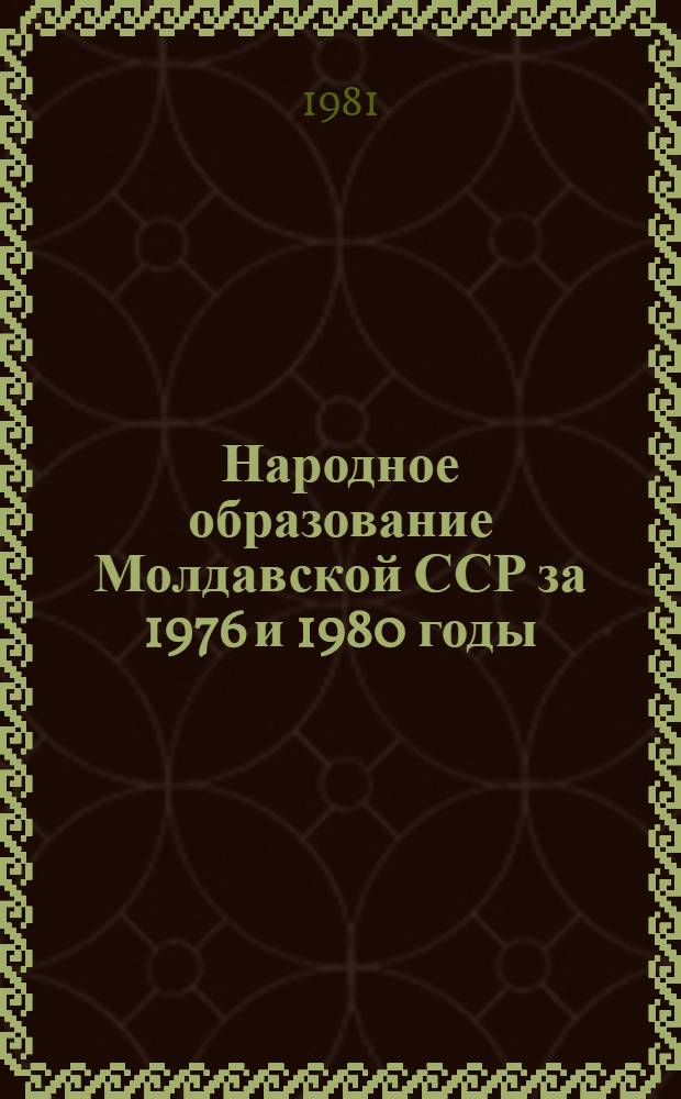 Народное образование Молдавской ССР за 1976 и 1980 годы : (Стат. сб.)