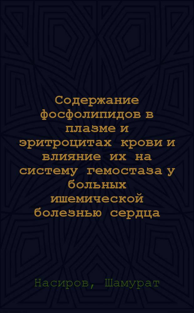 Содержание фосфолипидов в плазме и эритроцитах крови и влияние их на систему гемостаза у больных ишемической болезнью сердца : Автореф. дис. на соиск. учен. степ. канд. мед. наук : (14.00.06)