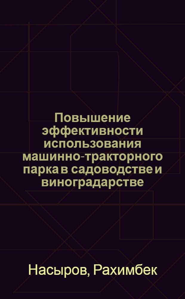 Повышение эффективности использования машинно-тракторного парка в садоводстве и виноградарстве : (На прим. хоз-в агропром. об-ния "Таджикплодвинпром") : Автореф. дис. на соиск. учен. степ. канд. экон. наук : (08.00.05)