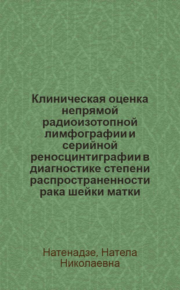 Клиническая оценка непрямой радиоизотопной лимфографии и серийной реносцинтиграфии в диагностике степени распространенности рака шейки матки : Автореф. дис. на соиск. учен. степ. канд. мед. наук : (14.00.14; 14.00.19)