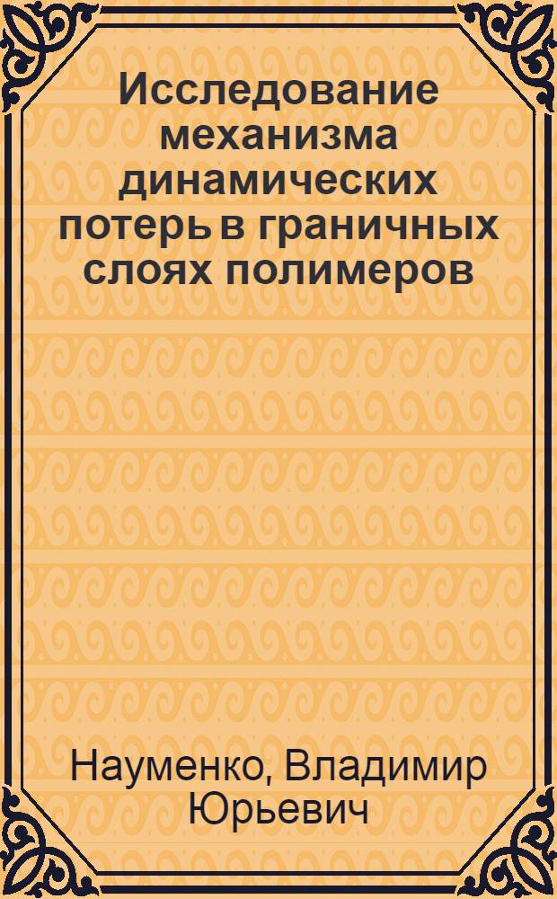 Исследование механизма динамических потерь в граничных слоях полимеров : Автореф. дис. на соиск. учен. степ. к. х. н