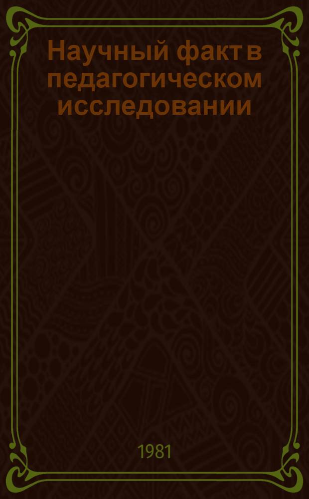 Научный факт в педагогическом исследовании : Автореф. дис. на соиск. учен. степ. канд. пед. наук : (13.00.01)