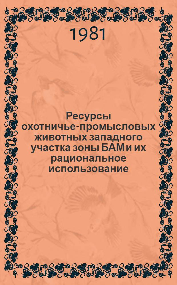 Ресурсы охотничье-промысловых животных западного участка зоны БАМ и их рациональное использование : Автореф. дис. на соиск. учен. степ. канд. биол. наук : (03.00.08)
