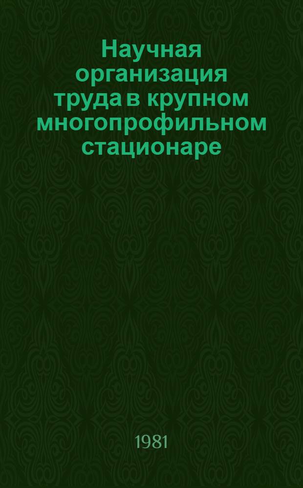Научная организация труда в крупном многопрофильном стационаре : Тез. всесоюз. конф., г. Воронеж, 23-25 июня 1981 г