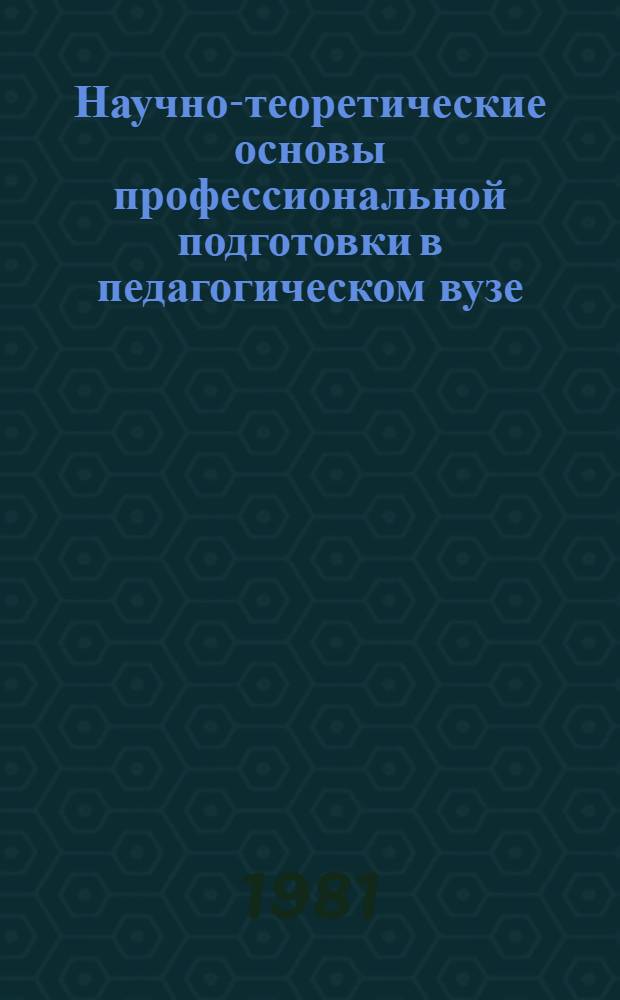 Научно-теоретические основы профессиональной подготовки в педагогическом вузе : Сб. науч. тр
