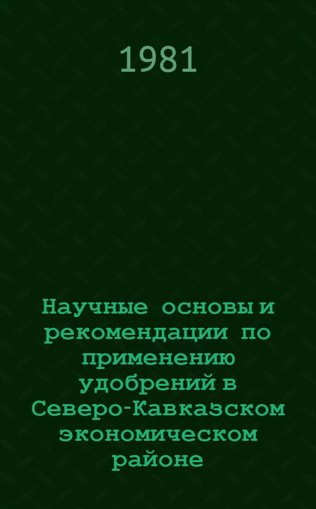 Научные основы и рекомендации по применению удобрений в Северо-Кавказском экономическом районе