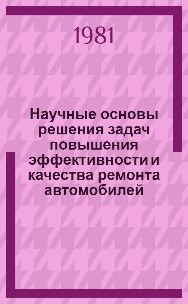 Научные основы решения задач повышения эффективности и качества ремонта автомобилей : Сб. науч. тр