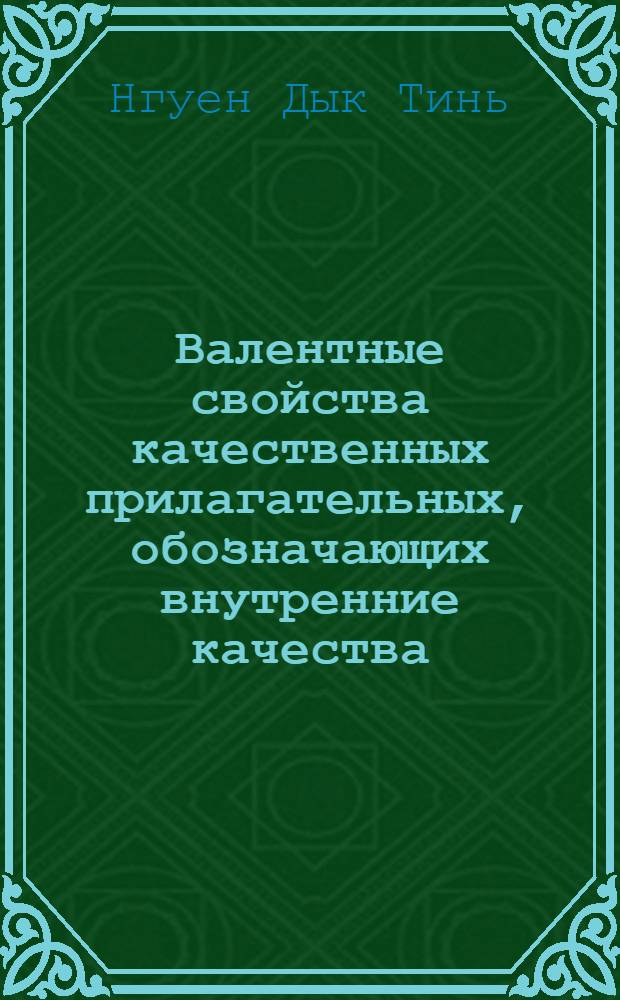 Валентные свойства качественных прилагательных, обозначающих внутренние качества, свойства человека, и условия их реализации в современном русском языке : Автореф. дис. на соиск. учен. степ. канд. филол. наук : (10.02.01)