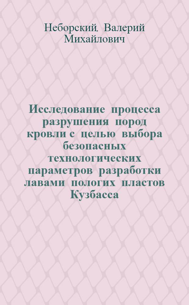 Исследование процесса разрушения пород кровли с целью выбора безопасных технологических параметров разработки лавами пологих пластов Кузбасса : Автореф. дис. на соиск. учен. степ. канд. техн. наук