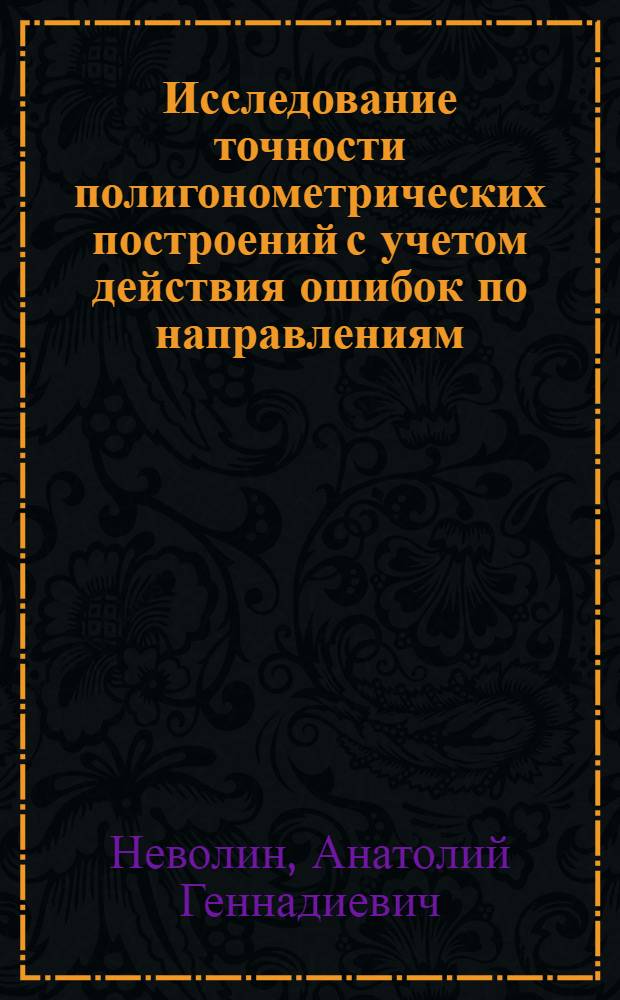 Исследование точности полигонометрических построений с учетом действия ошибок по направлениям : Автореф. дис. на соиск. учен. степ. канд. техн. наук : (05.24.01)