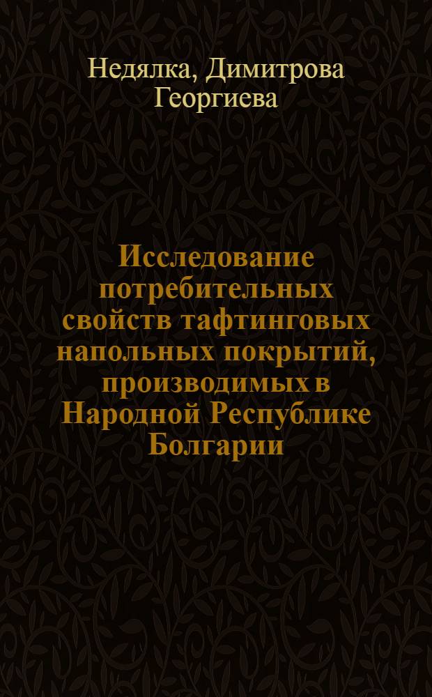 Исследование потребительных свойств тафтинговых напольных покрытий, производимых в Народной Республике Болгарии : Автореф. дис. на соиск. учен. степ. канд. техн. наук : (05.19.08)