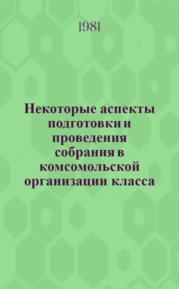 Некоторые аспекты подготовки и проведения собрания в комсомольской организации класса : Метод. рекомендации для студентов пед. спец