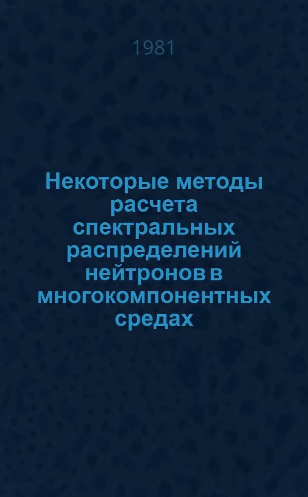 Некоторые методы расчета спектральных распределений нейтронов в многокомпонентных средах : Сб. статей
