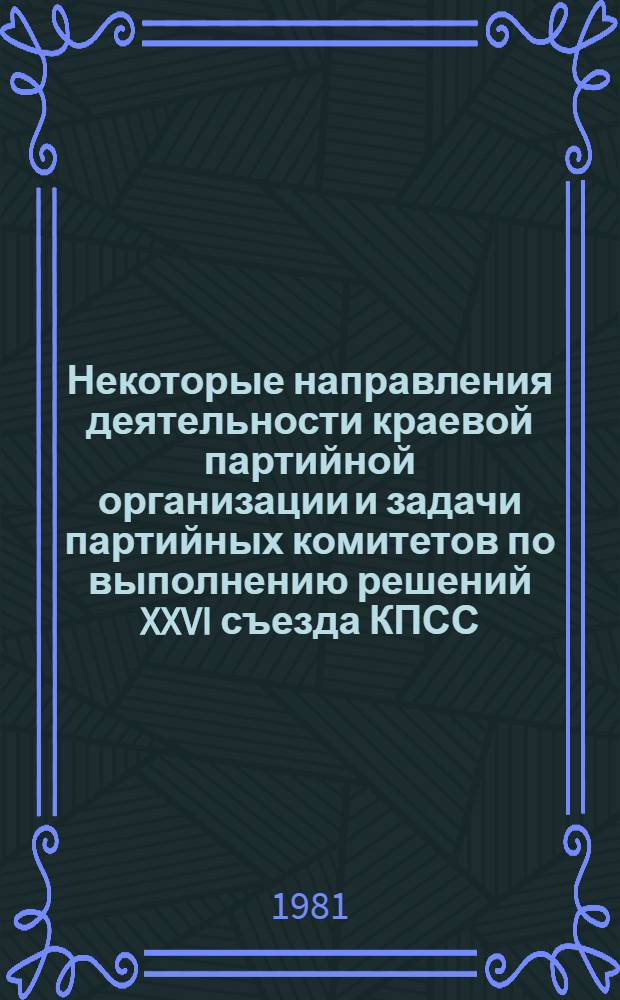 Некоторые направления деятельности краевой партийной организации и задачи партийных комитетов по выполнению решений XXVI съезда КПСС