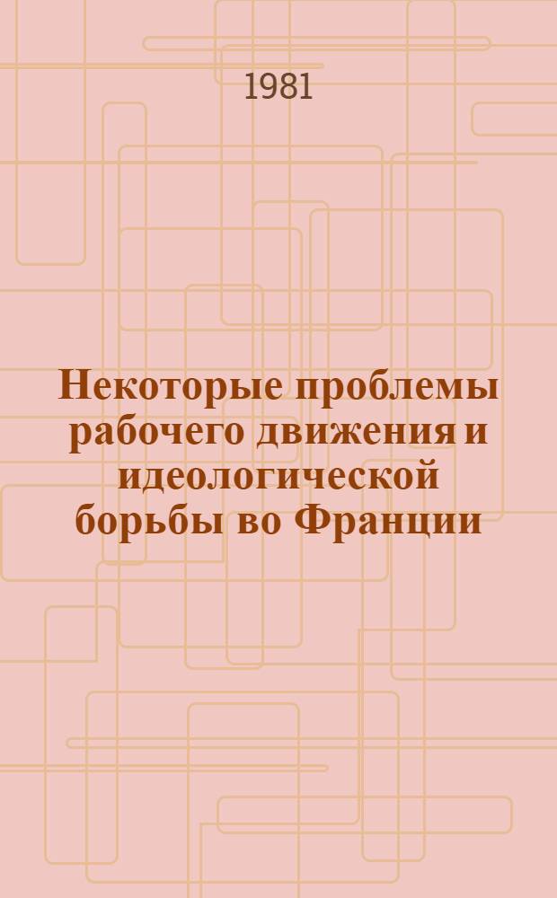Некоторые проблемы рабочего движения и идеологической борьбы во Франции : Сб. статей