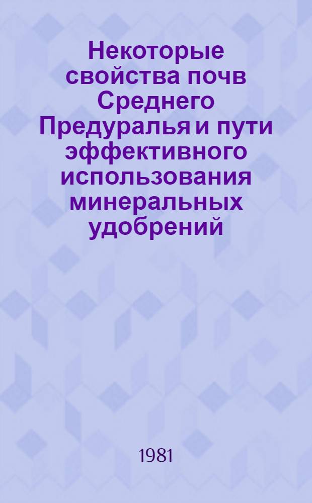 Некоторые свойства почв Среднего Предуралья и пути эффективного использования минеральных удобрений : Межвуз. сб. науч. тр