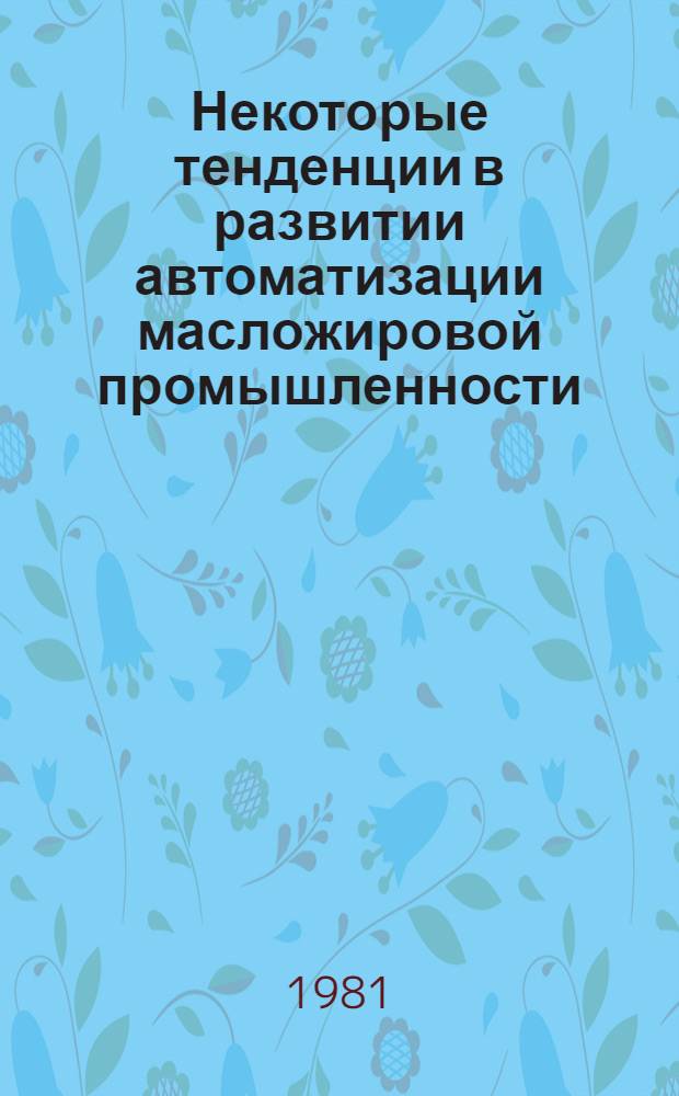 Некоторые тенденции в развитии автоматизации масложировой промышленности : Обзор. информ