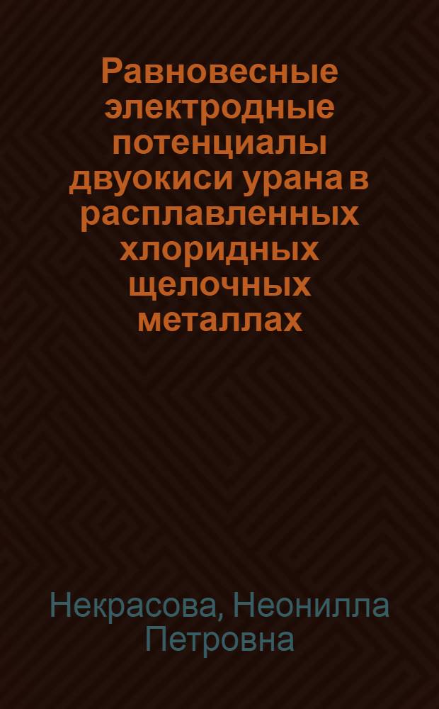 Равновесные электродные потенциалы двуокиси урана в расплавленных хлоридных щелочных металлах : Автореф. дис. на соиск. учен. степ. канд. хим. наук : (02.00.05)