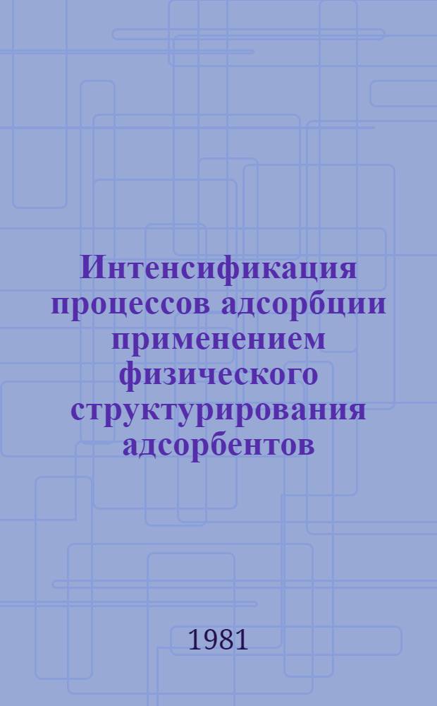 Интенсификация процессов адсорбции применением физического структурирования адсорбентов : Автореф. дис. на соиск. учен. степ. канд. техн. наук : (05.17.09)