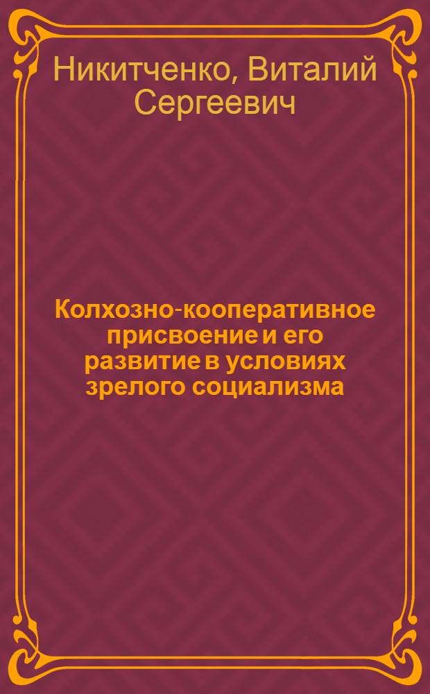 Колхозно-кооперативное присвоение и его развитие в условиях зрелого социализма : Автореф. дис. на соиск. учен. степ. канд. экон. наук : (08.01.01)