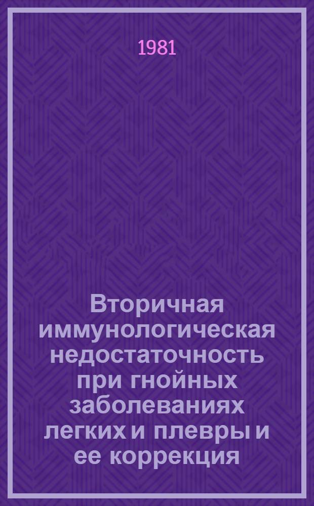 Вторичная иммунологическая недостаточность при гнойных заболеваниях легких и плевры и ее коррекция : Автореф. дис. на соиск. учен. степ. д-ра мед. наук : (14.00.36)