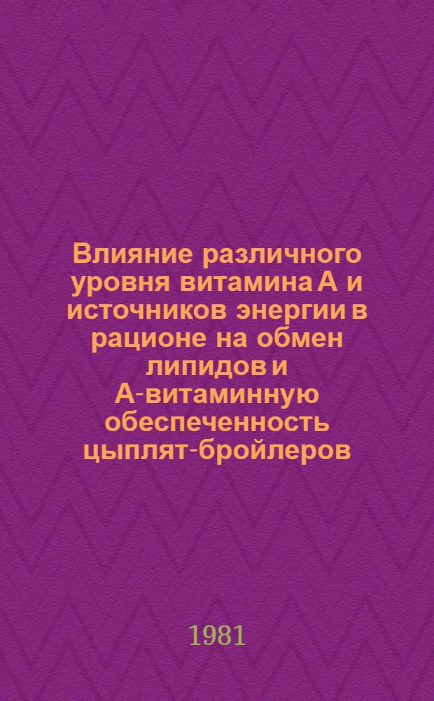 Влияние различного уровня витамина А и источников энергии в рационе на обмен липидов и А-витаминную обеспеченность цыплят-бройлеров : Автореф. дис. на соиск. учен. степ. канд. биол. наук : (03.00.04)
