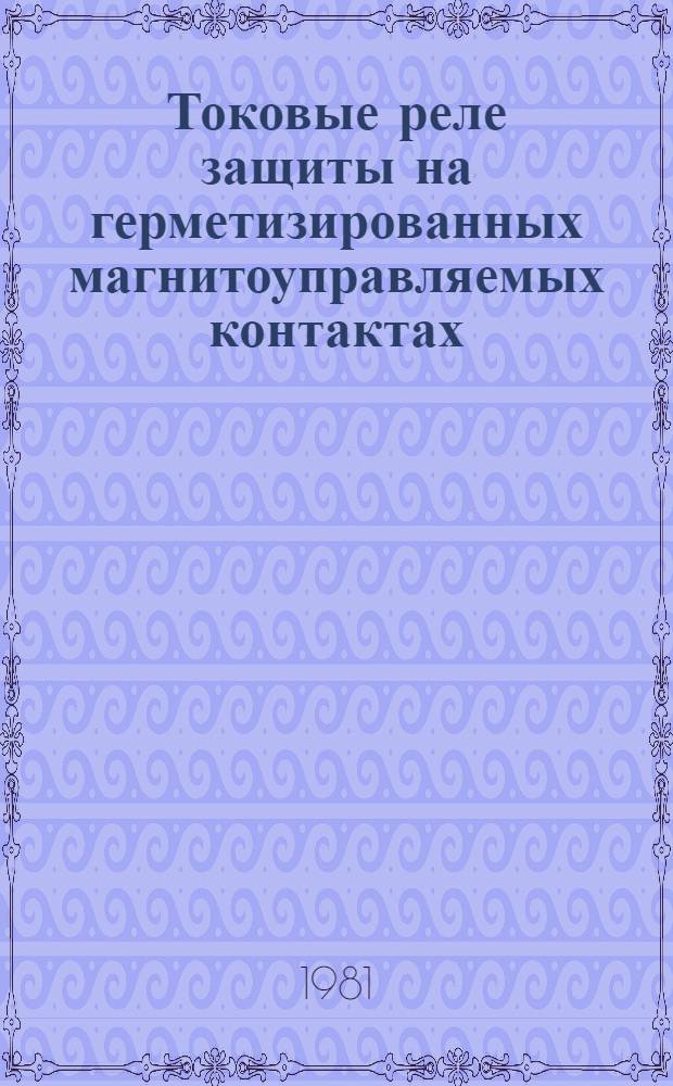 Токовые реле защиты на герметизированных магнитоуправляемых контактах : Автореф. дис. на соиск. учен. степ. канд. техн.наук : (05.09.06)