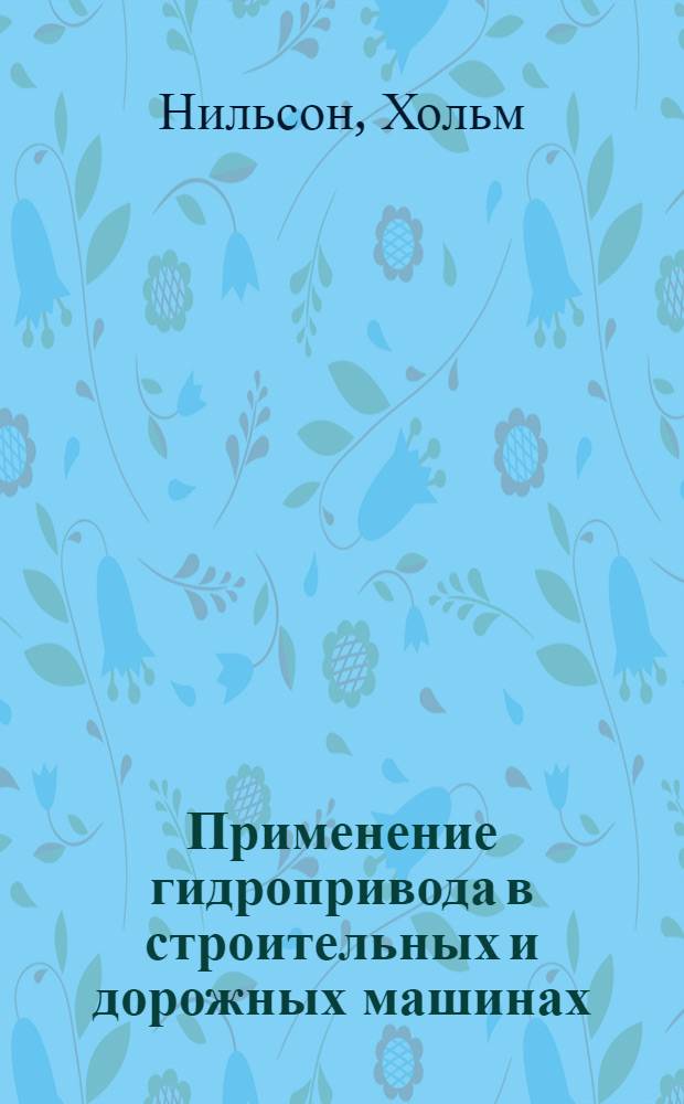 Применение гидропривода в строительных и дорожных машинах : Докл. на междунар. симпоз. "Стройдормаш-81", 12-24 июня 1981 г