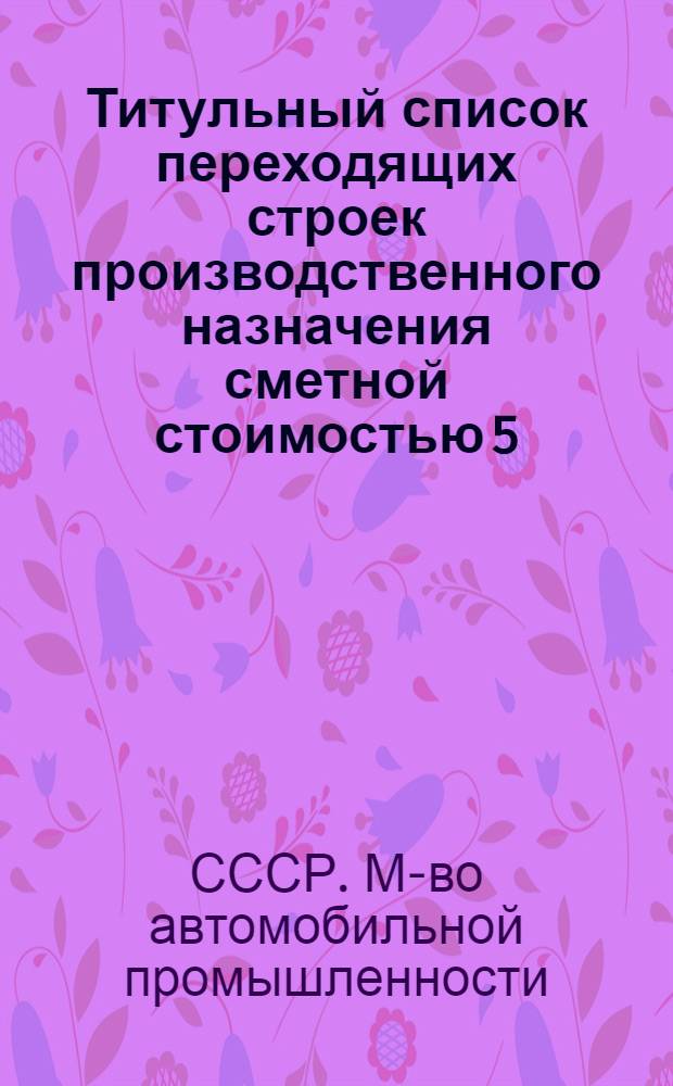 Титульный список переходящих строек производственного назначения сметной стоимостью 5,0 млн. руб. и выше на 1981 год по Министерству автомобильной промышленности