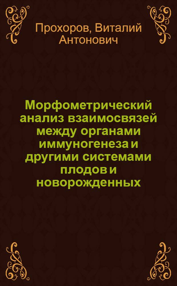 Морфометрический анализ взаимосвязей между органами иммуногенеза и другими системами плодов и новорожденных, умерших в перинатальном периоде развития : Автореф. дис. на соиск. учен. степ. канд. мед. наук : (14.00.15)