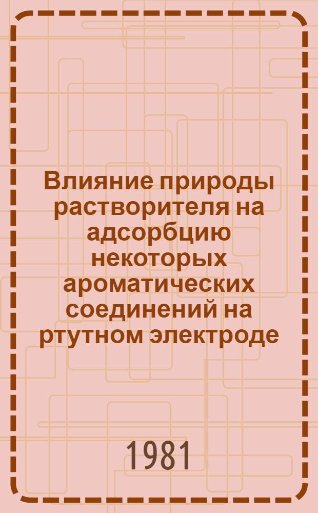 Влияние природы растворителя на адсорбцию некоторых ароматических соединений на ртутном электроде : Автореф. дис. на соиск. учен. степ. канд. хим. наук : (02.00.05)
